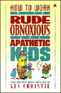 How To Work With Rude, Obnoxious & Apathetic Kids
