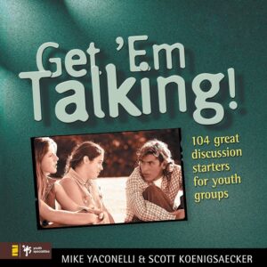Get ‘Em Talking–Youth Group Discussion Starters